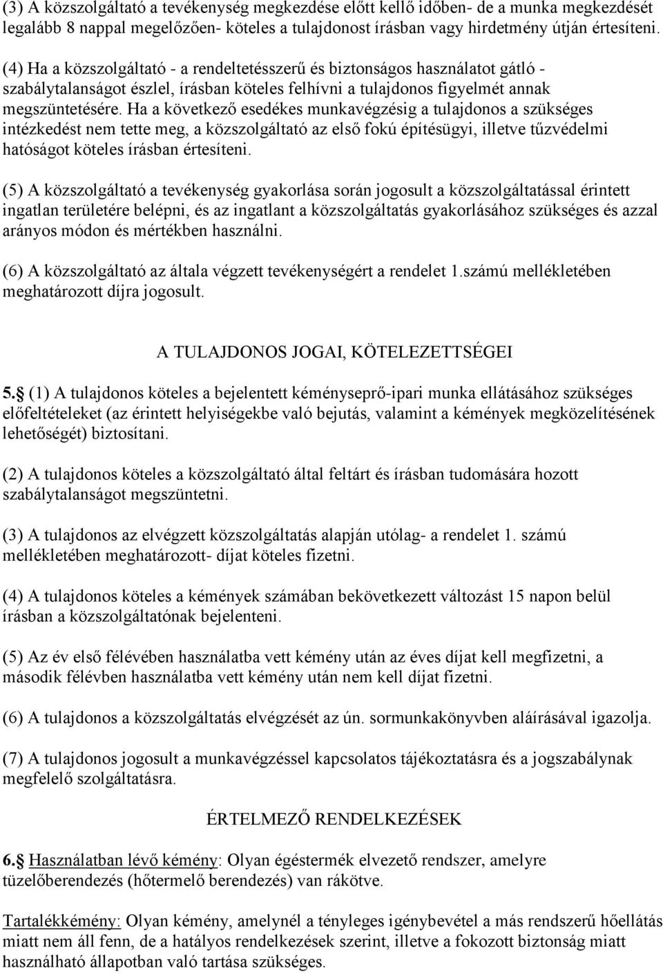 Ha a következő esedékes munkavégzésig a tulajdonos a szükséges intézkedést nem tette meg, a közszolgáltató az első fokú építésügyi, illetve tűzvédelmi hatóságot köteles írásban értesíteni.