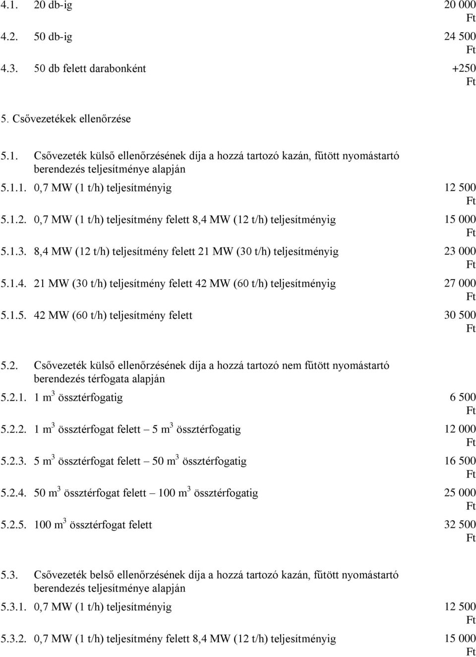8,4 MW (12 t/h) teljesítmény felett 21 MW (30 t/h) teljesítményig 23 000 5.1.4. 21 MW (30 t/h) teljesítmény felett 42 MW (60 t/h) teljesítményig 27 000 5.1.5. 42 MW (60 t/h) teljesítmény felett 30 500 5.