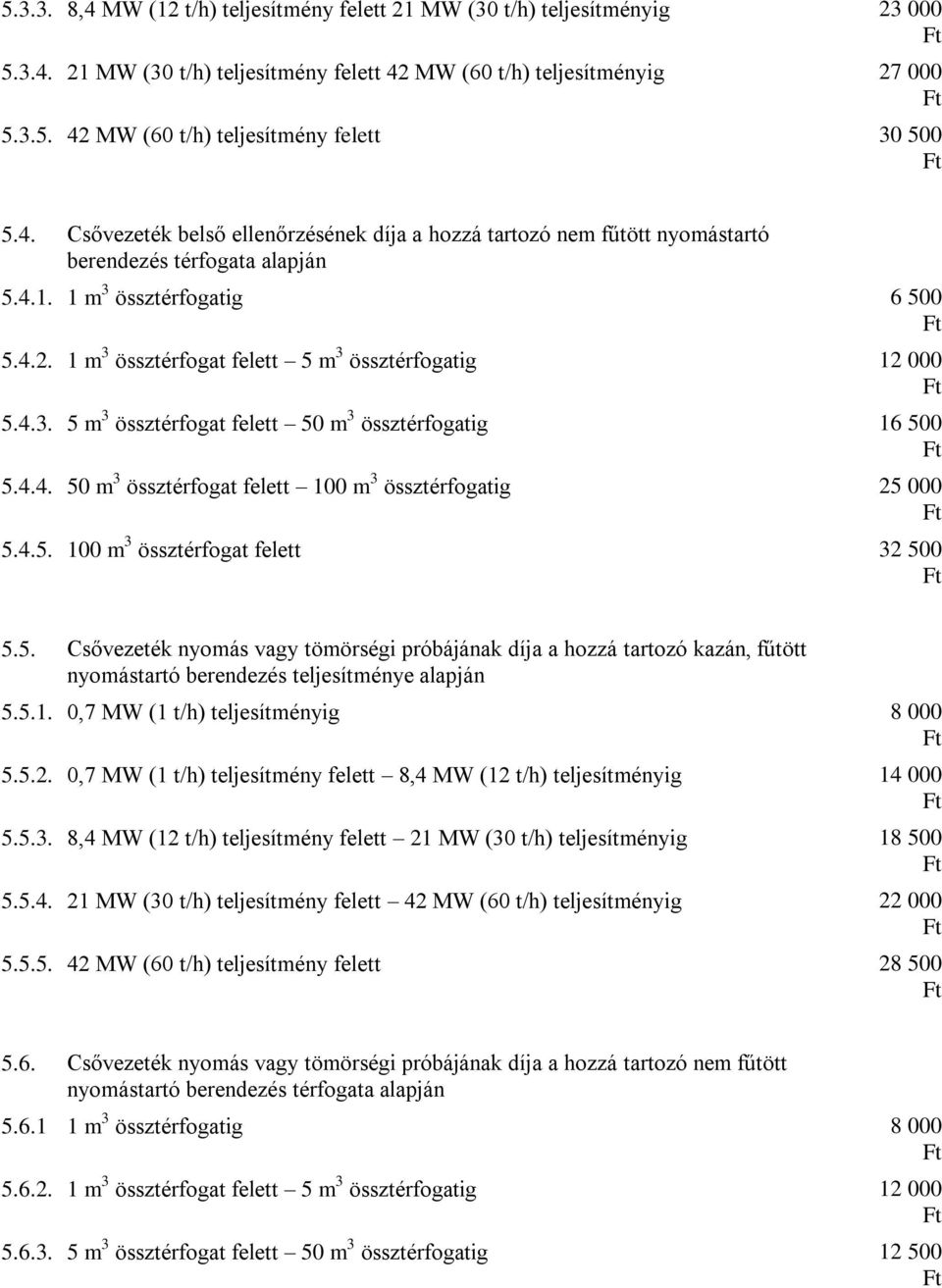 1 m 3 össztérfogat felett 5 m 3 össztérfogatig 12 000 5.4.3. 5 m 3 össztérfogat felett 50 m 3 össztérfogatig 16 500 5.4.4. 50 m 3 össztérfogat felett 100 m 3 össztérfogatig 25 000 5.4.5. 100 m 3 össztérfogat felett 32 500 5.