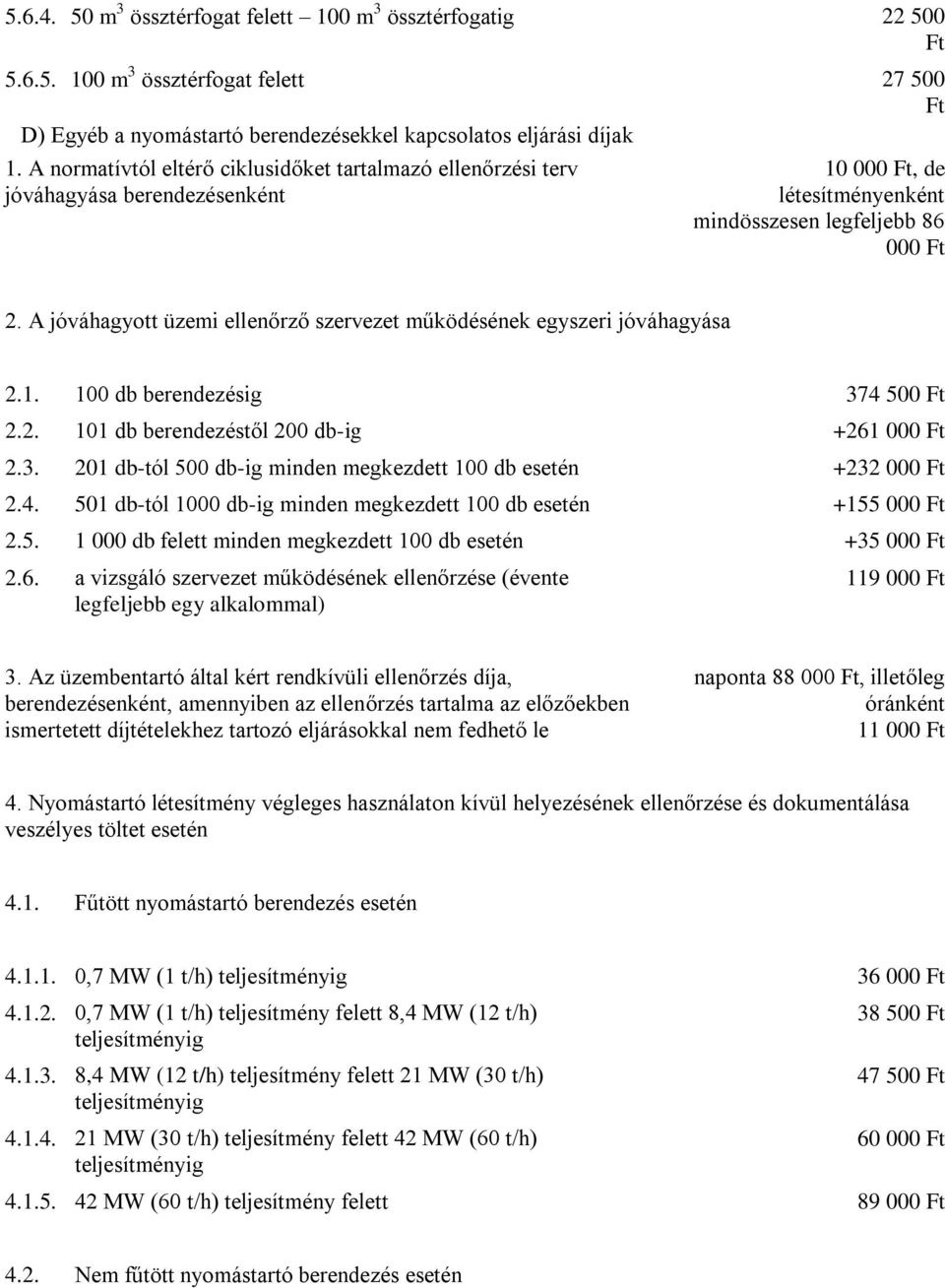 A jóváhagyott üzemi ellenőrző szervezet működésének egyszeri jóváhagyása 2.1. 100 db berendezésig 374 500 2.2. 101 db berendezéstől 200 db-ig +261 000 2.3. 201 db-tól 500 db-ig minden megkezdett 100 db esetén +232 000 2.