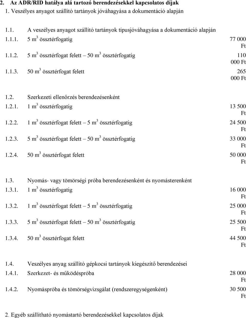 2.2. 1 m 3 össztérfogat felett 5 m 3 össztérfogatig 24 500 1.2.3. 5 m 3 össztérfogat felett 50 m 3 össztérfogatig 33 000 1.2.4. 50 m 3 össztérfogat felett 50 000 1.3. Nyomás- vagy tömörségi próba berendezésenként és nyomásterenként 1.