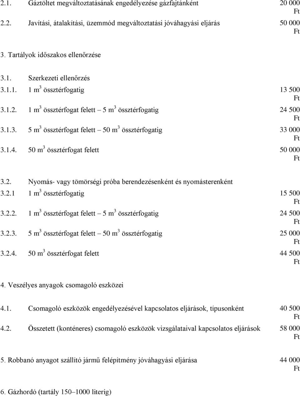 2. Nyomás- vagy tömörségi próba berendezésenként és nyomásterenként 3.2.1 1 m 3 össztérfogatig 15 500 3.2.2. 1 m 3 össztérfogat felett 5 m 3 össztérfogatig 24 500 3.2.3. 5 m 3 össztérfogat felett 50 m 3 össztérfogatig 25 000 3.