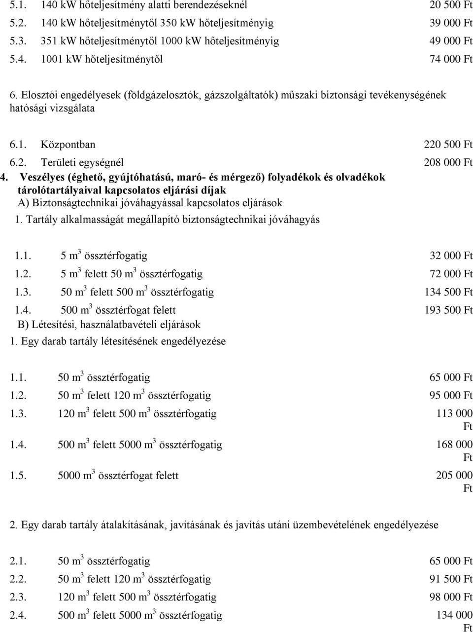 Veszélyes (éghető, gyújtóhatású, maró- és mérgező) folyadékok és olvadékok tárolótartályaival kapcsolatos eljárási díjak A) Biztonságtechnikai jóváhagyással kapcsolatos eljárások 1.