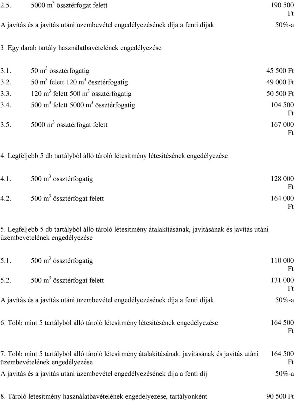 Legfeljebb 5 db tartályból álló tároló létesítmény létesítésének engedélyezése 4.1. 500 m 3 össztérfogatig 128 000 4.2. 500 m 3 össztérfogat felett 164 000 5.