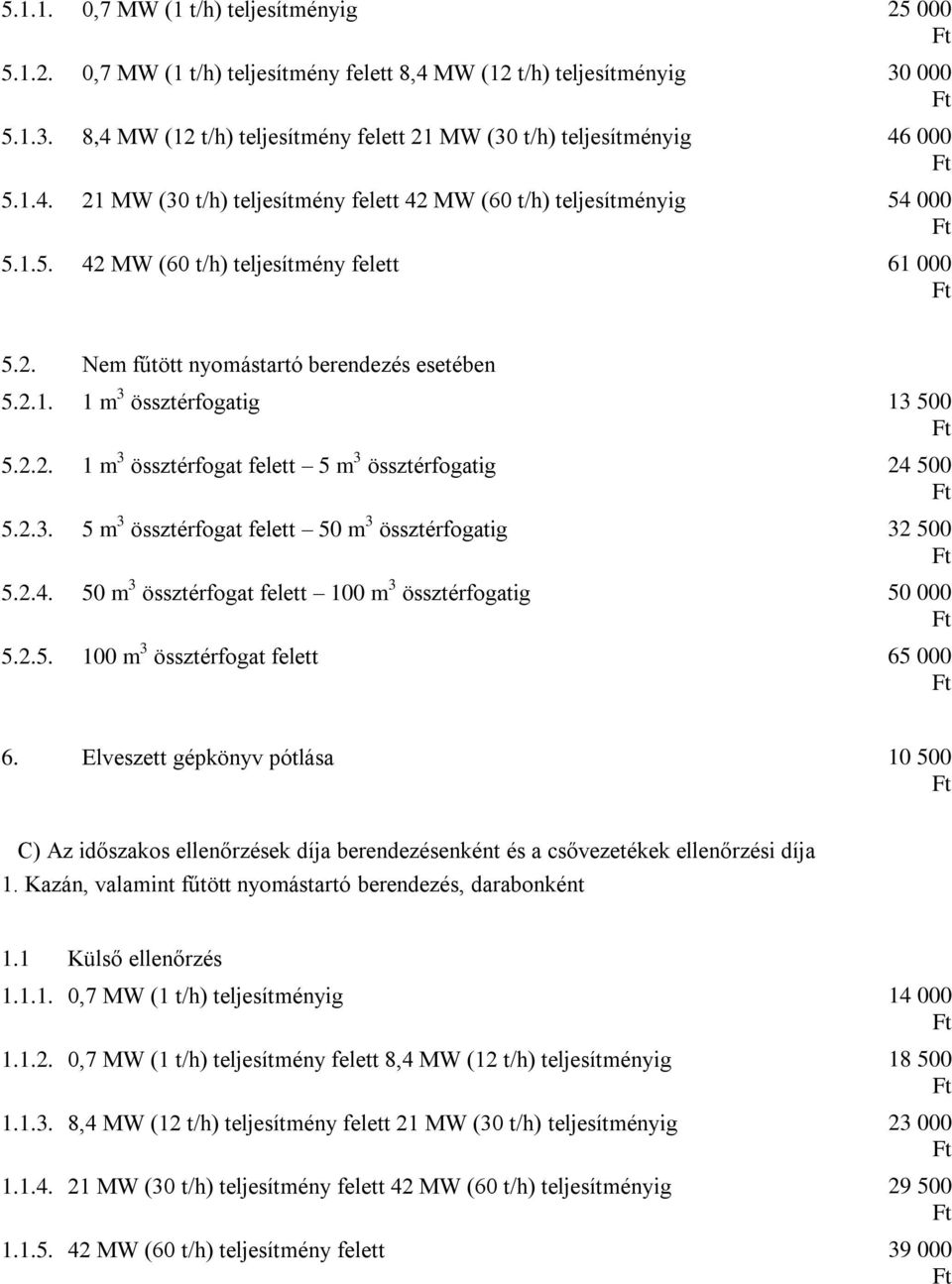 2.2. 1 m 3 össztérfogat felett 5 m 3 össztérfogatig 24 500 5.2.3. 5 m 3 össztérfogat felett 50 m 3 össztérfogatig 32 500 5.2.4. 50 m 3 össztérfogat felett 100 m 3 össztérfogatig 50 000 5.2.5. 100 m 3 össztérfogat felett 65 000 6.