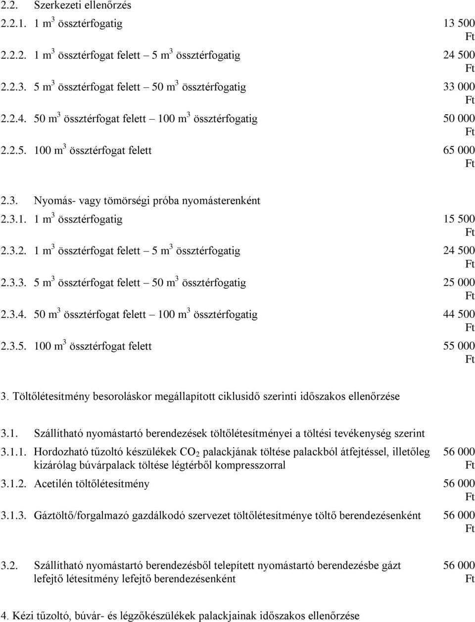 3.4. 50 m 3 össztérfogat felett 100 m 3 össztérfogatig 44 500 2.3.5. 100 m 3 össztérfogat felett 55 000 3. Töltőlétesítmény besoroláskor megállapított ciklusidő szerinti időszakos ellenőrzése 3.1. Szállítható nyomástartó berendezések töltőlétesítményei a töltési tevékenység szerint 3.