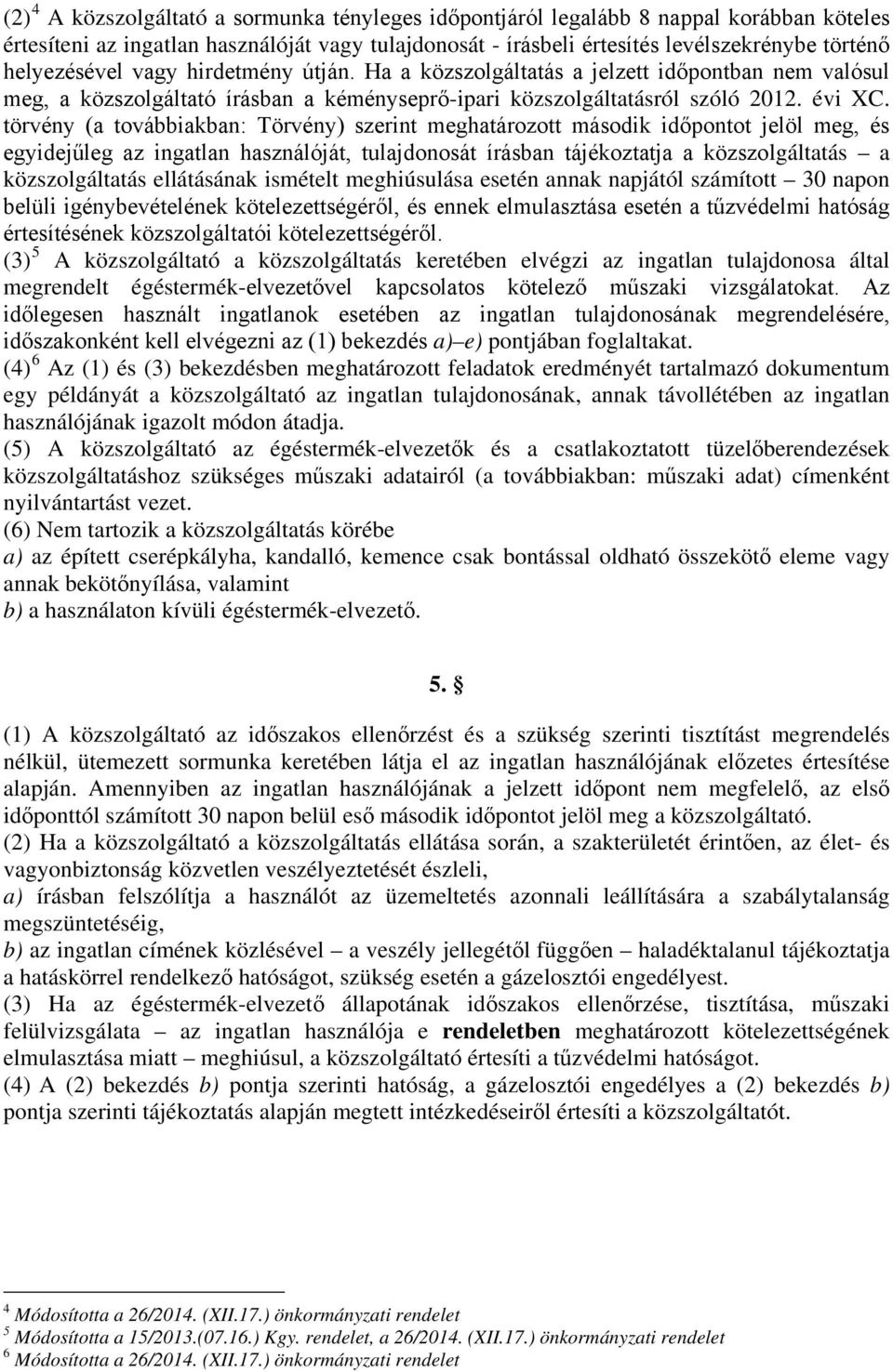 törvény (a továbbiakban: Törvény) szerint meghatározott második időpontot jelöl meg, és egyidejűleg az ingatlan használóját, tulajdonosát írásban tájékoztatja a közszolgáltatás a közszolgáltatás