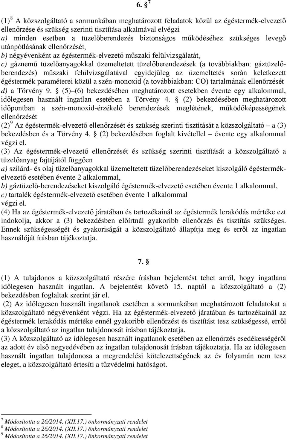 továbbiakban: gáztüzelőberendezés) műszaki felülvizsgálatával egyidejűleg az üzemeltetés során keletkezett égéstermék paraméterei közül a szén-monoxid (a továbbiakban: CO) tartalmának ellenőrzését d)