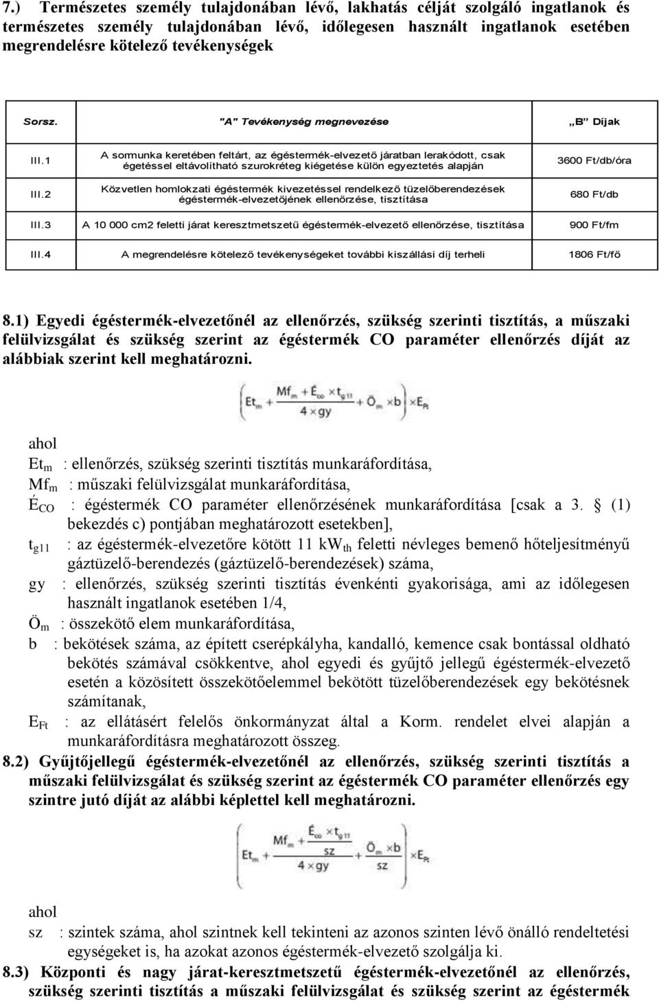 3 A sormunka keretében feltárt, az égéstermék-elvezető járatban lerakódott, csak égetéssel eltávolítható szurokréteg kiégetése külön egyeztetés alapján Közvetlen homlokzati égéstermék kivezetéssel