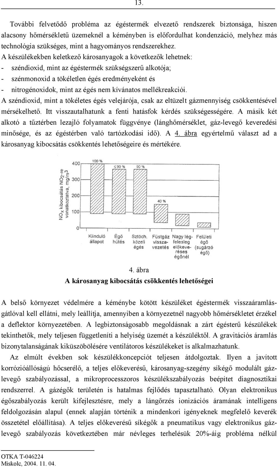 A készülékekben keletkező károsanyagok a következők lehetnek: - széndioxid, mint az égéstermék szükségszerű alkotója; - szénmonoxid a tökéletlen égés eredményeként és - nitrogénoxidok, mint az égés