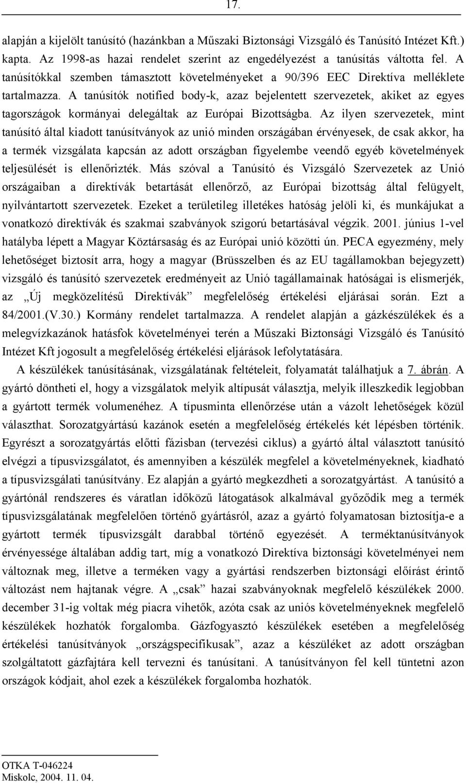 A tanúsítók notified body-k, azaz bejelentett szervezetek, akiket az egyes tagországok kormányai delegáltak az Európai Bizottságba.