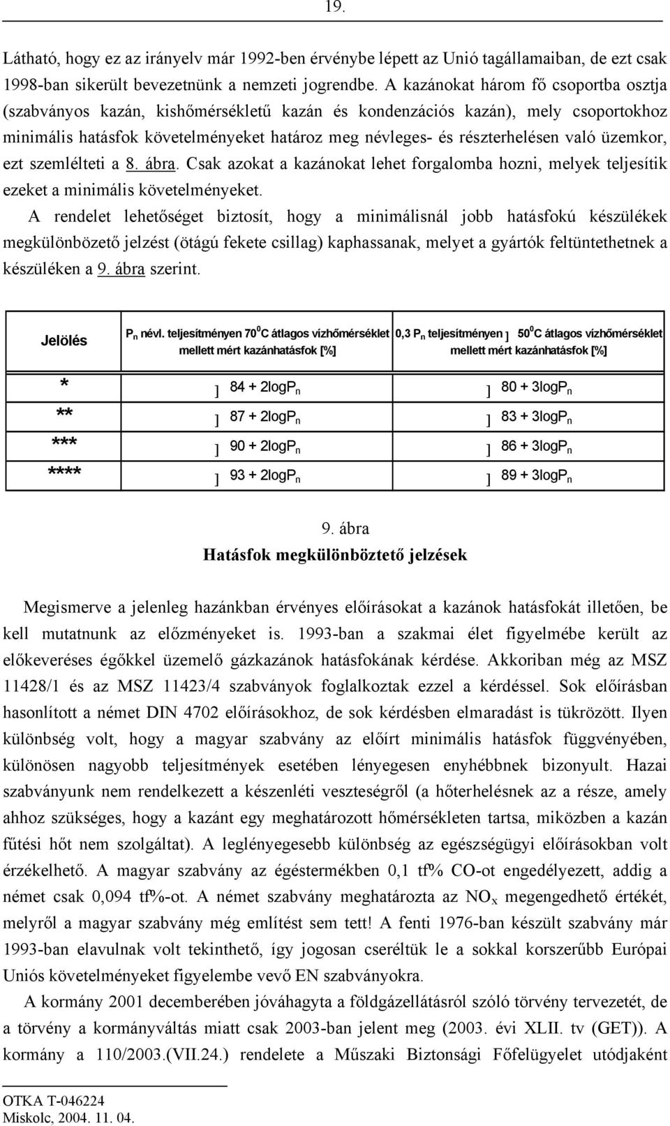 való üzemkor, ezt szemlélteti a 8. ábra. Csak azokat a kazánokat lehet forgalomba hozni, melyek teljesítik ezeket a minimális követelményeket.