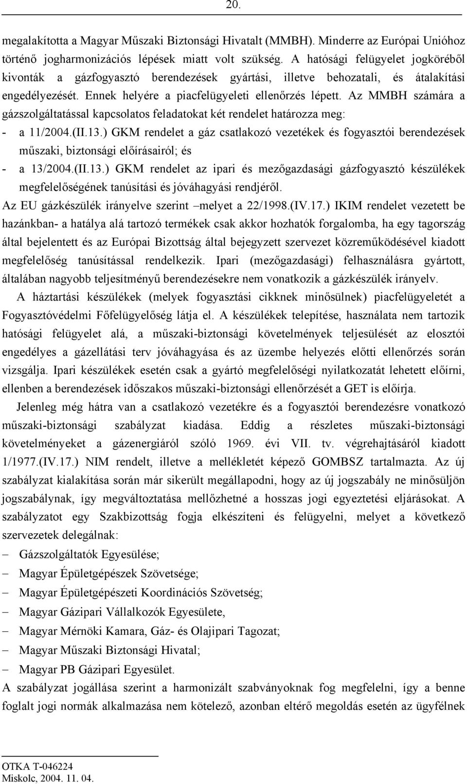 Az MMBH számára a gázszolgáltatással kapcsolatos feladatokat két rendelet határozza meg: - a 11/2004.(II.13.