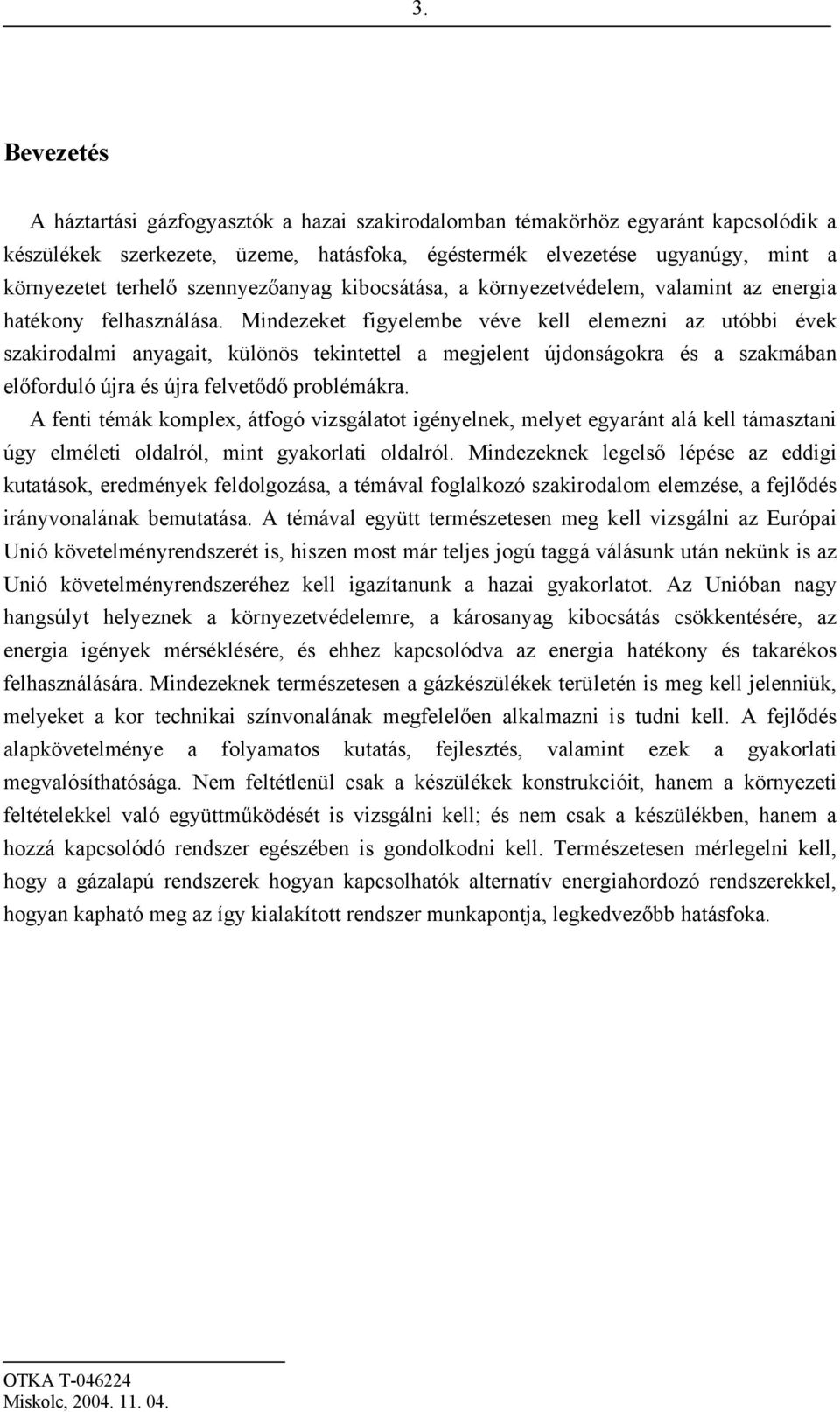 Mindezeket figyelembe véve kell elemezni az utóbbi évek szakirodalmi anyagait, különös tekintettel a megjelent újdonságokra és a szakmában előforduló újra és újra felvetődő problémákra.