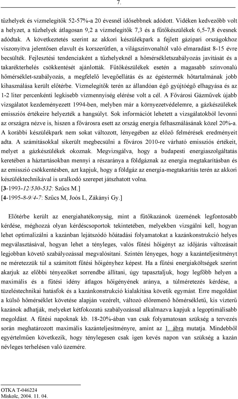 Fejlesztési tendenciaként a tűzhelyeknél a hőmérsékletszabályozás javítását és a takarékterhelés csökkentését ajánlották.