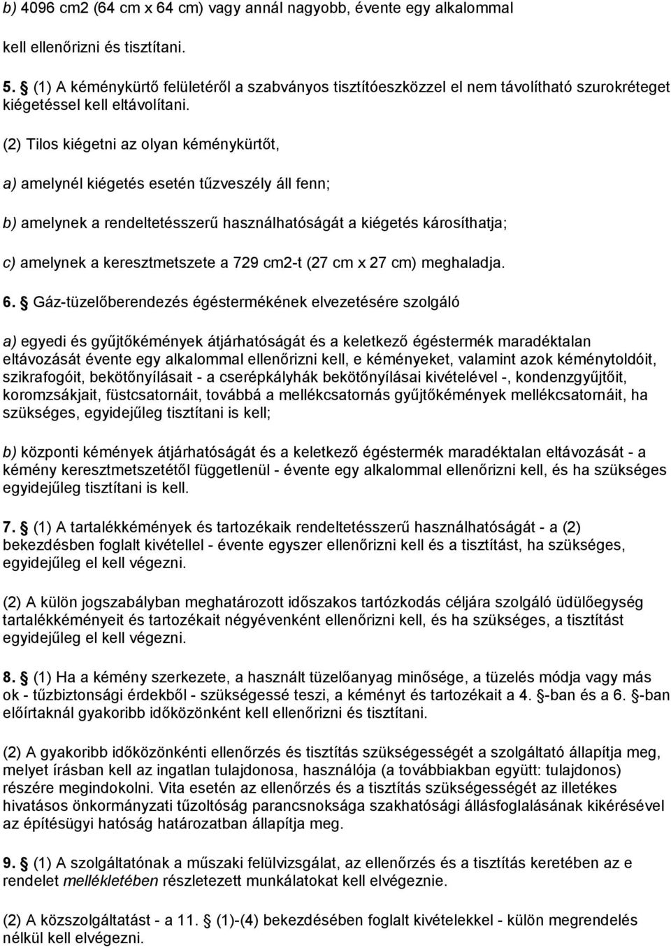 (2) Tilos kiégetni az olyan kéménykürtőt, a) amelynél kiégetés esetén tűzveszély áll fenn; b) amelynek a rendeltetésszerű használhatóságát a kiégetés károsíthatja; c) amelynek a keresztmetszete a 729