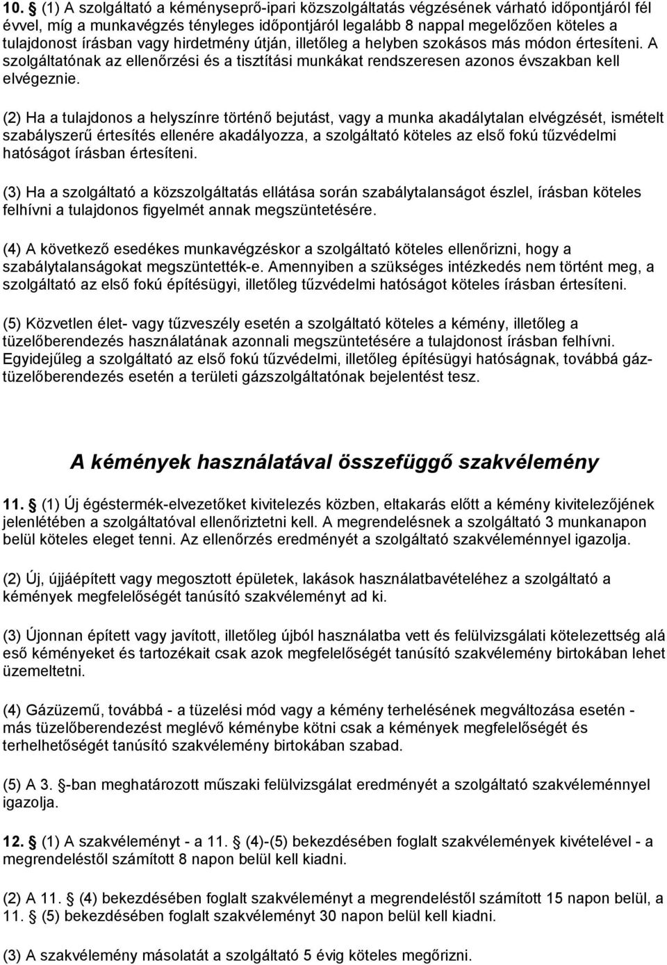 (2) Ha a tulajdonos a helyszínre történő bejutást, vagy a munka akadálytalan elvégzését, ismételt szabályszerű értesítés ellenére akadályozza, a szolgáltató köteles az első fokú tűzvédelmi hatóságot