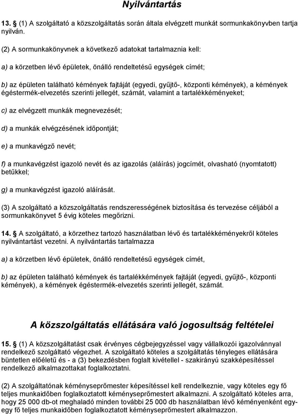 kémények), a kémények égéstermék-elvezetés szerinti jellegét, számát, valamint a tartalékkéményeket; c) az elvégzett munkák megnevezését; d) a munkák elvégzésének időpontját; e) a munkavégző nevét;