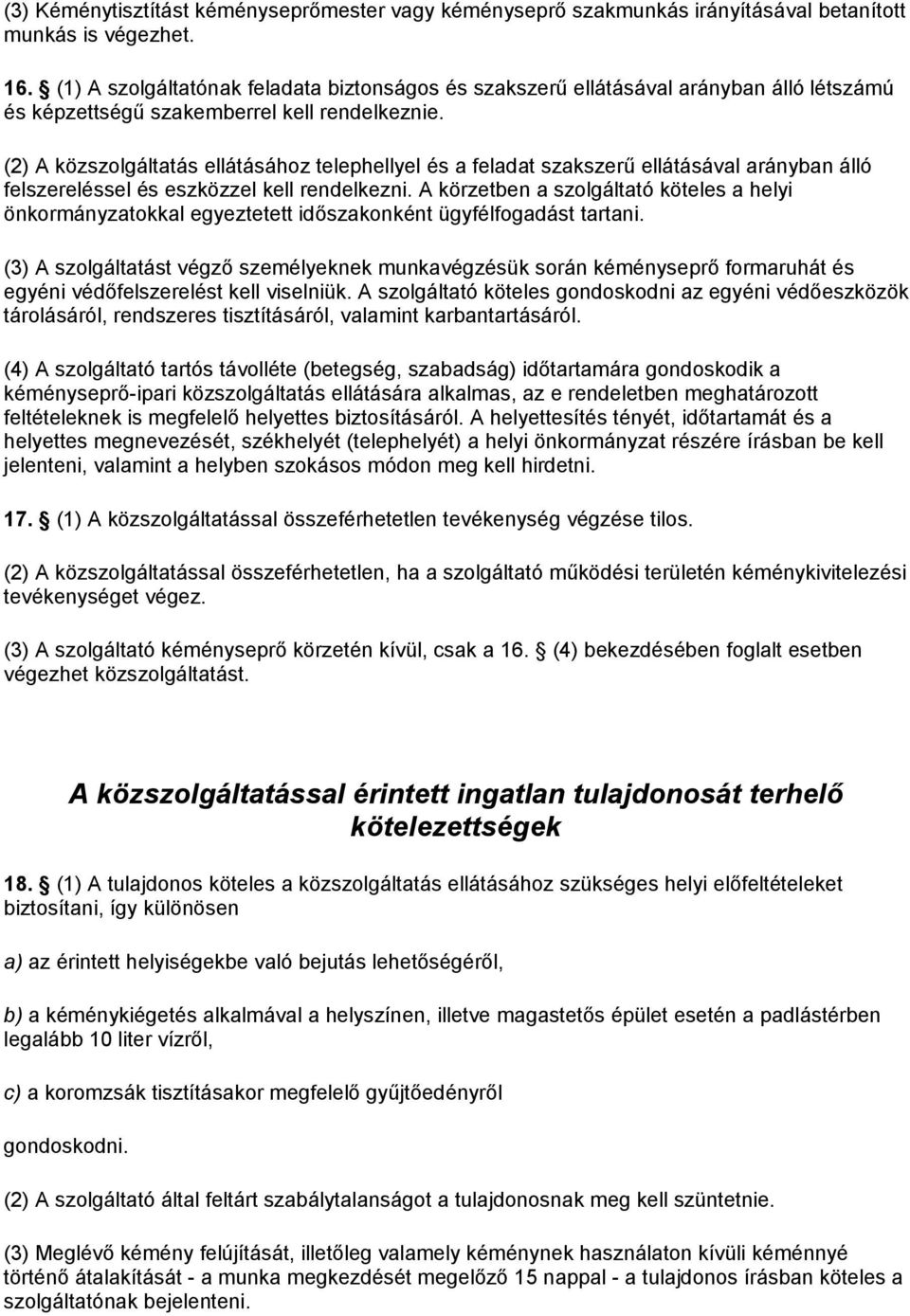 (2) A közszolgáltatás ellátásához telephellyel és a feladat szakszerű ellátásával arányban álló felszereléssel és eszközzel kell rendelkezni.