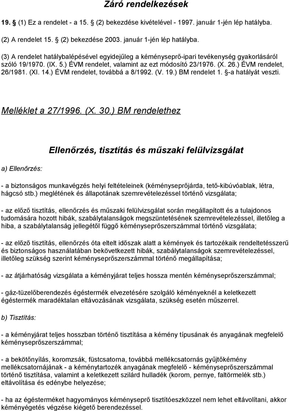 ) ÉVM rendelet, valamint az ezt módosító 23/1976. (X. 26.) ÉVM rendelet, 26/1981. (XI. 14.) ÉVM rendelet, továbbá a 8/1992. (V. 19.) BM rendelet 1. -a hatályát veszti. Melléklet a 27/1996. (X. 30.