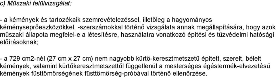 tűzvédelmi hatósági előírásoknak; - a 729 cm2-nél (27 cm x 27 cm) nem nagyobb kürtő-keresztmetszetű épített, szerelt, bélelt kémények,