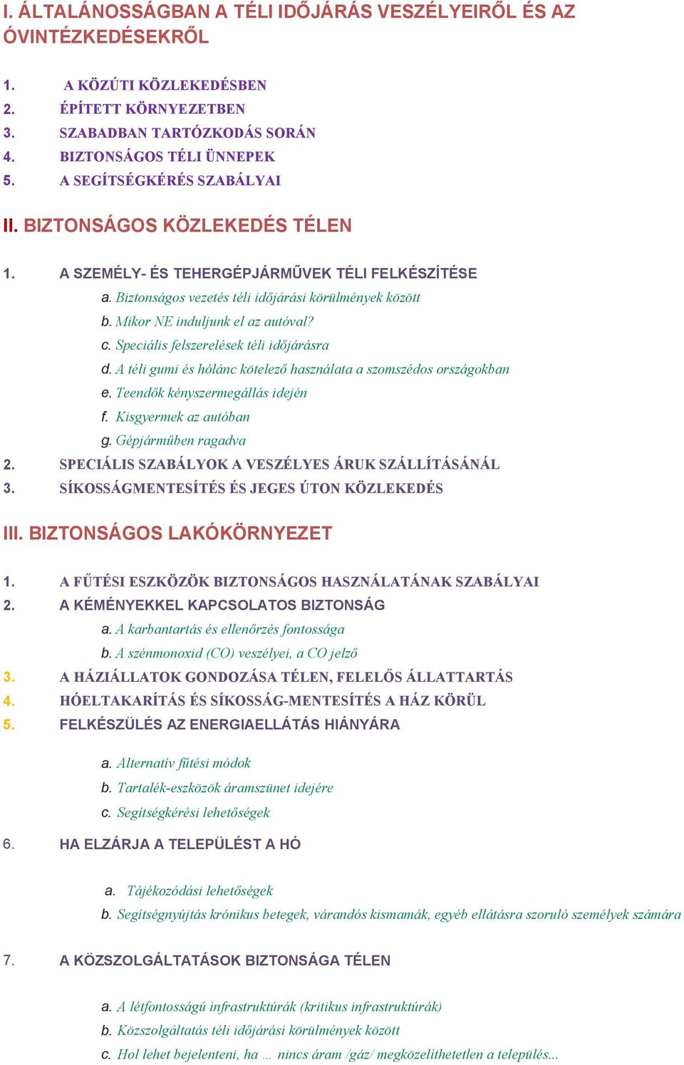 Mikor NE induljunk el az autóval? c. Speciális felszerelések téli időjárásra d. A téli gumi és hólánc kötelező használata a szomszédos országokban e. Teendők kényszermegállás idején f.