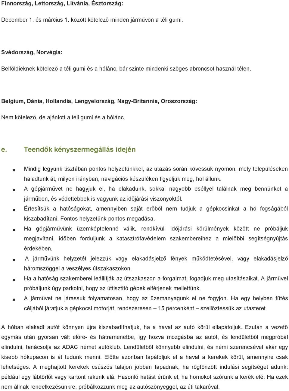 Belgium, Dánia, Hollandia, Lengyelország, Nagy-Britannia, Oroszország: Nem kötelező, de ajánlott a téli gumi és a hólánc. e.