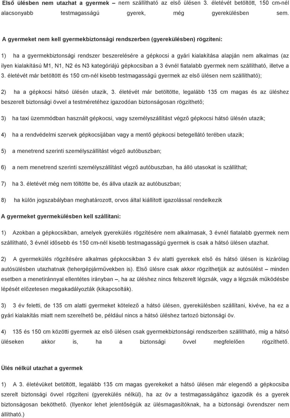 kialakítású M1, N1, N2 és N3 kategóriájú gépkocsiban a 3 évnél fiatalabb gyermek nem szállítható, illetve a 3.