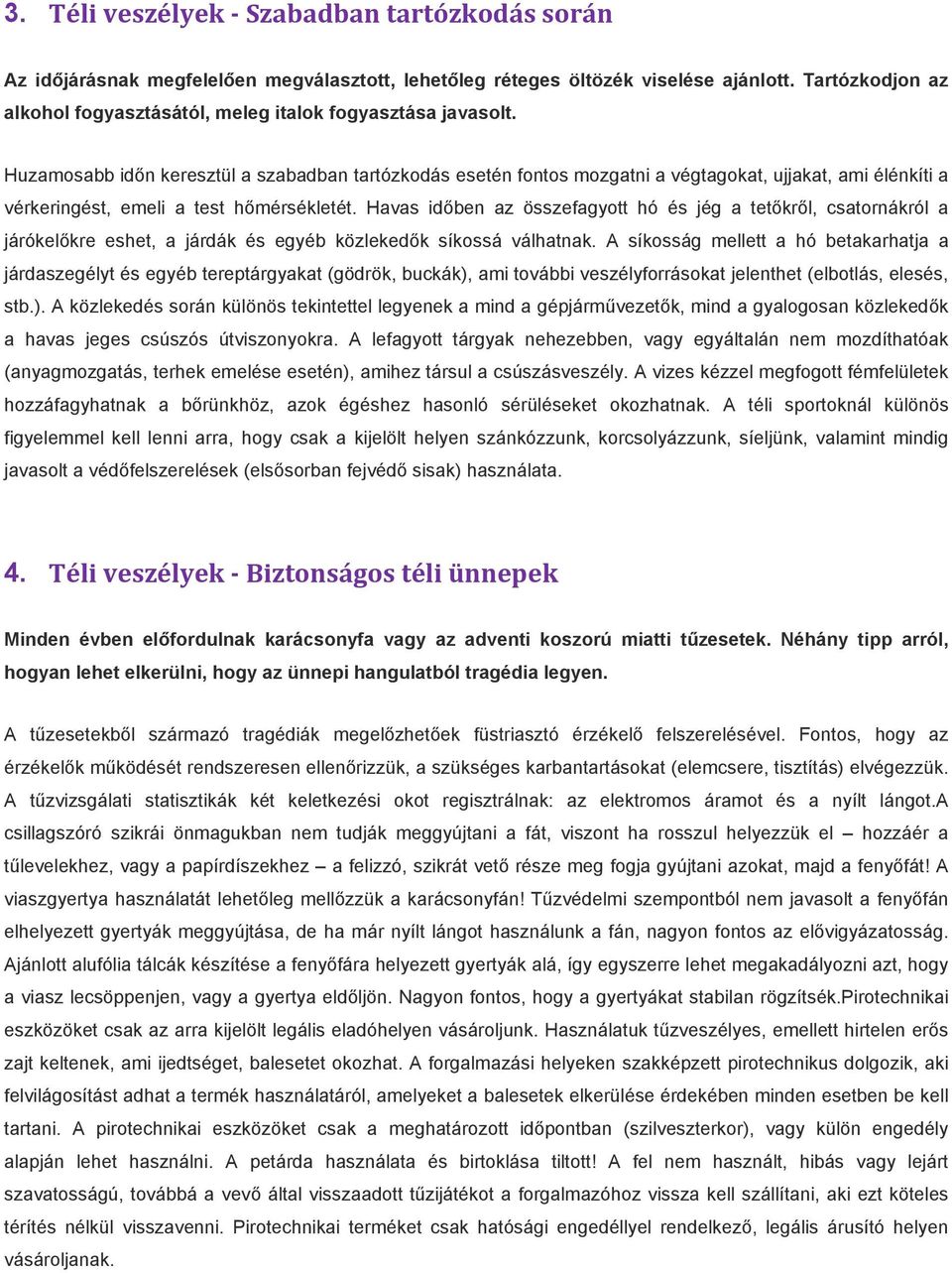 Huzamosabb időn keresztül a szabadban tartózkodás esetén fontos mozgatni a végtagokat, ujjakat, ami élénkíti a vérkeringést, emeli a test hőmérsékletét.