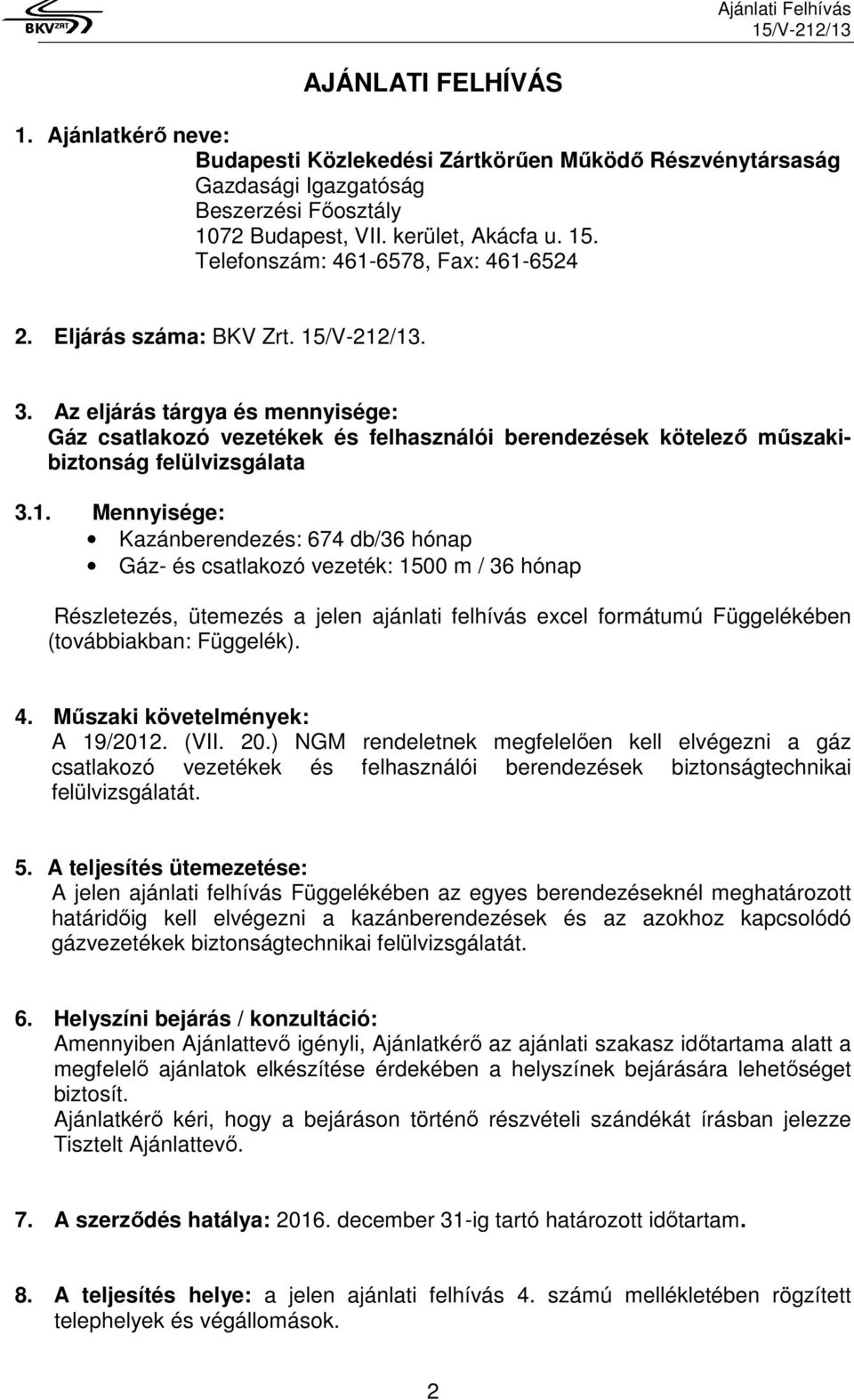 1. Mennyisége: Kazánberendezés: 674 db/36 hónap Gáz- és csatlakozó vezeték: 1500 m / 36 hónap Részletezés, ütemezés a jelen ajánlati felhívás excel formátumú Függelékében (továbbiakban: Függelék). 4.