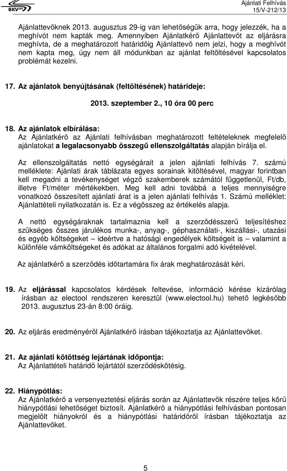 kapcsolatos problémát kezelni. 17. Az ajánlatok benyújtásának (feltöltésének) határideje: 2013. szeptember 2., 10 óra 00 perc 18.