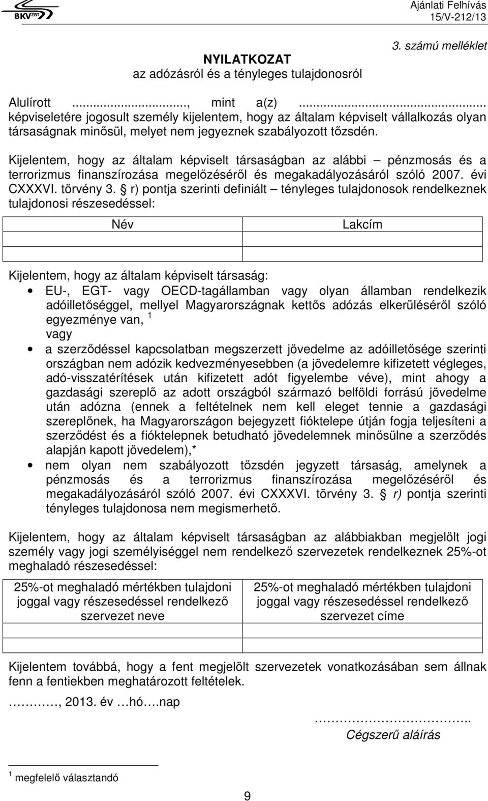 Kijelentem, hogy az általam képviselt társaságban az alábbi pénzmosás és a terrorizmus finanszírozása megelőzéséről és megakadályozásáról szóló 2007. évi CXXXVI. törvény 3.