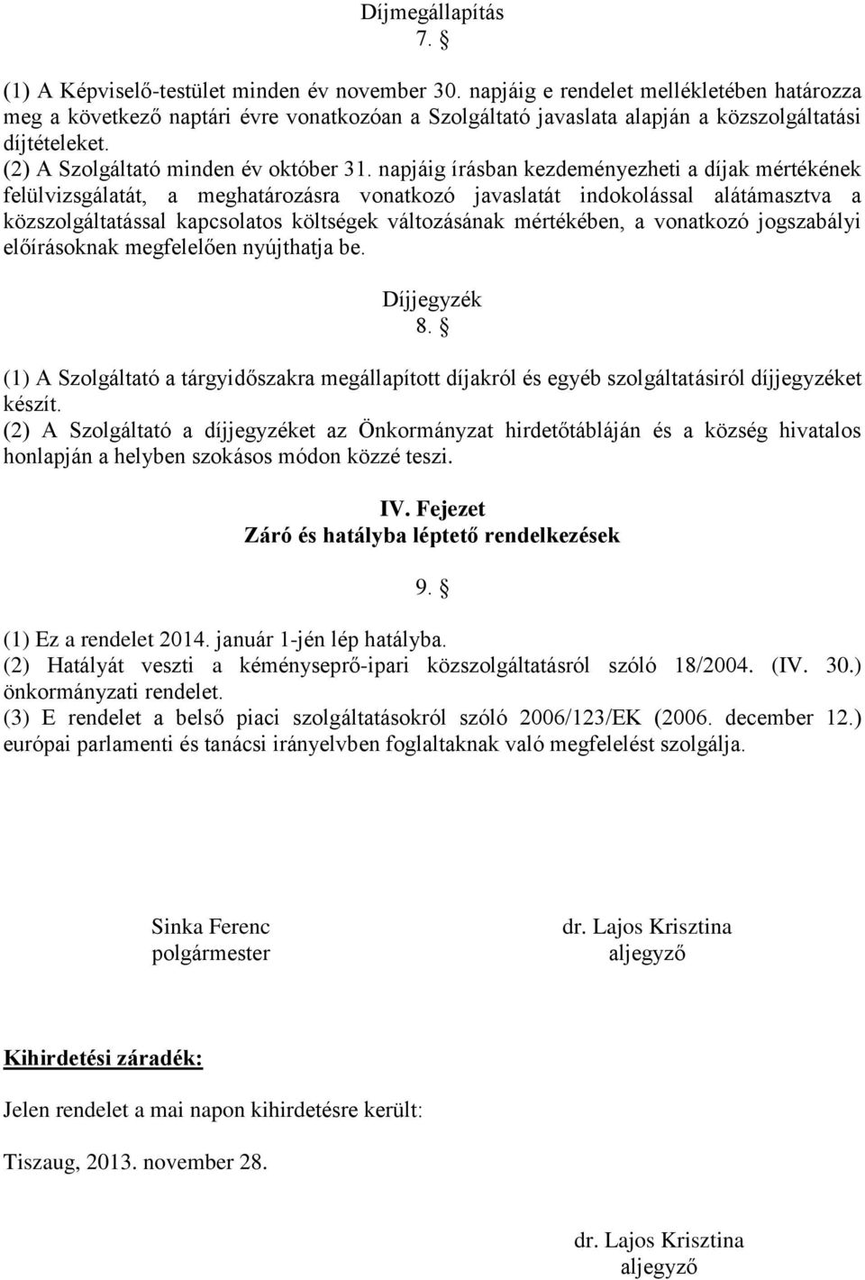 napjáig írásban kezdeményezheti a díjak mértékének felülvizsgálatát, a meghatározásra vonatkozó javaslatát indokolással alátámasztva a közszolgáltatással kapcsolatos költségek változásának