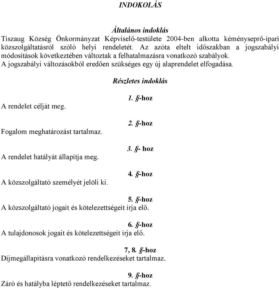 Részletes indoklás A rendelet célját meg. Fogalom meghatározást tartalmaz. A rendelet hatályát állapítja meg. A közszolgáltató személyét jelöli ki. 1. -hoz 2. -hoz 3. - hoz 4. -hoz 5.