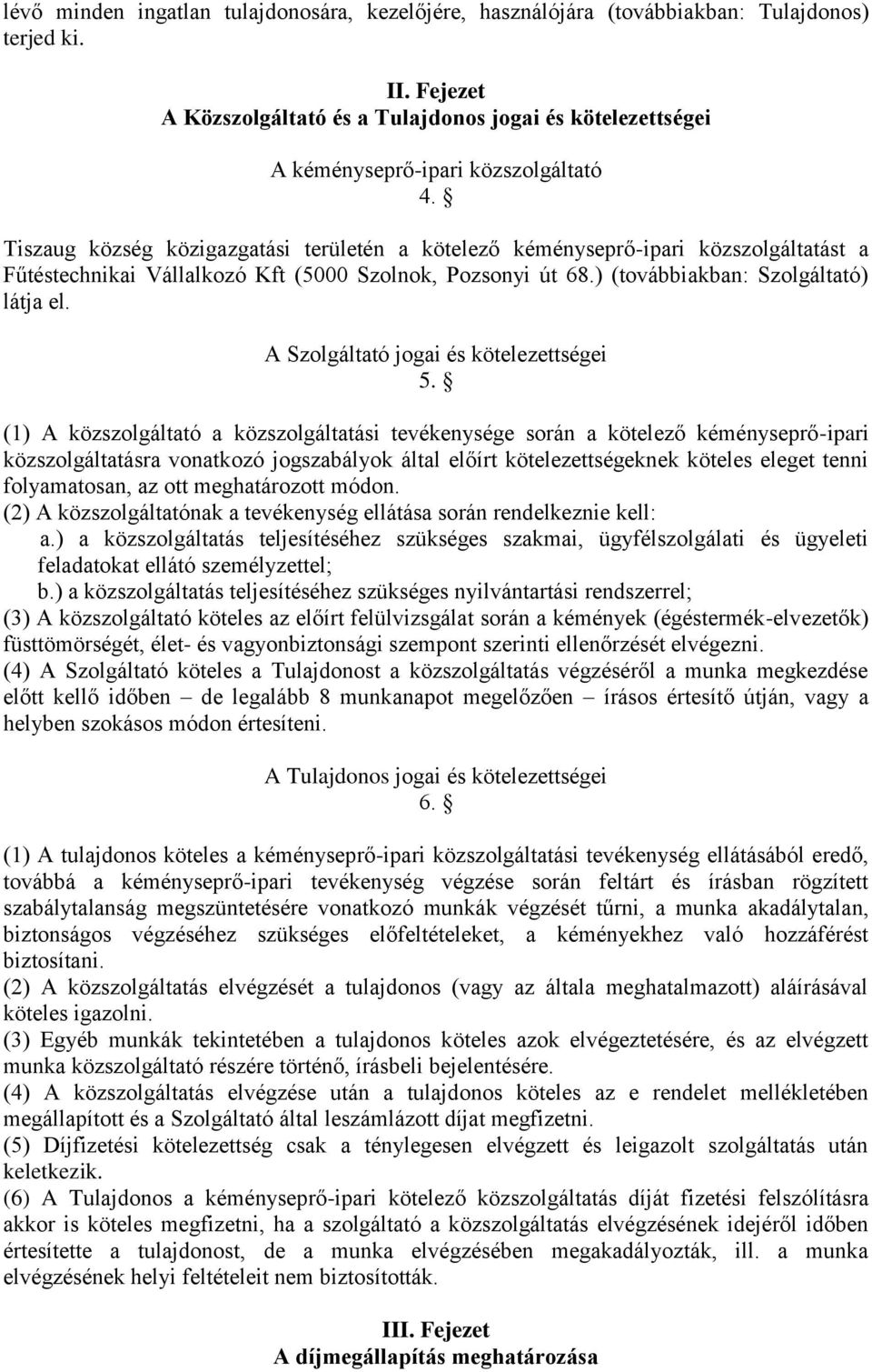 Tiszaug község közigazgatási területén a kötelező kéményseprő-ipari közszolgáltatást a Fűtéstechnikai Vállalkozó Kft (5000 Szolnok, Pozsonyi út 68.) (továbbiakban: Szolgáltató) látja el.