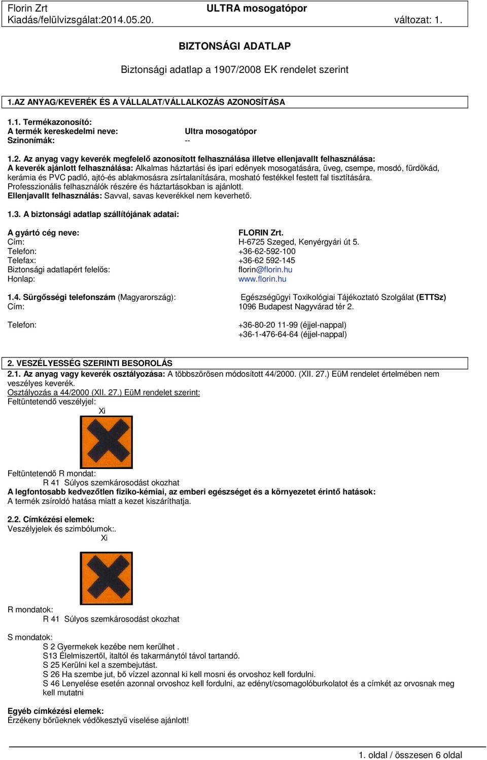 mosdó, fürdőkád, kerámia és PVC padló, ajtó-és ablakmosásra zsírtalanítására, mosható festékkel festett fal tisztítására. Professzionális felhasználók részére és háztartásokban is ajánlott.