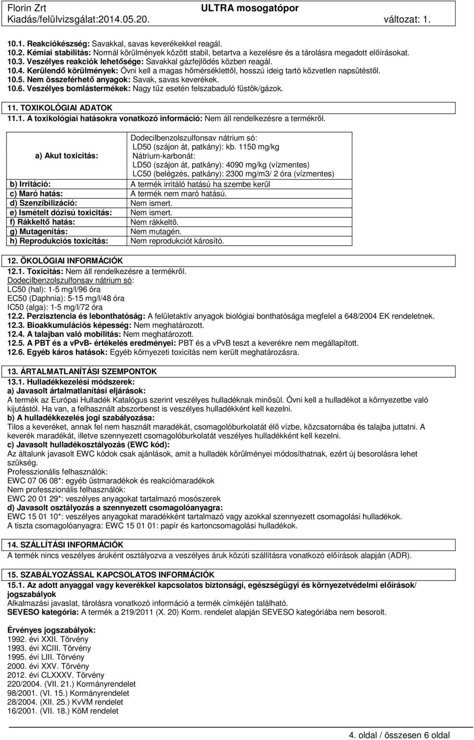 Nem összeférhető anyagok: Savak, savas keverékek. 10.6. Veszélyes bomlástermékek: Nagy tűz esetén felszabaduló füstök/gázok. 11. TOXIKOLÓGIAI ADATOK 11.1. A toxikológiai hatásokra vonatkozó információ: Nem áll rendelkezésre a termékről.