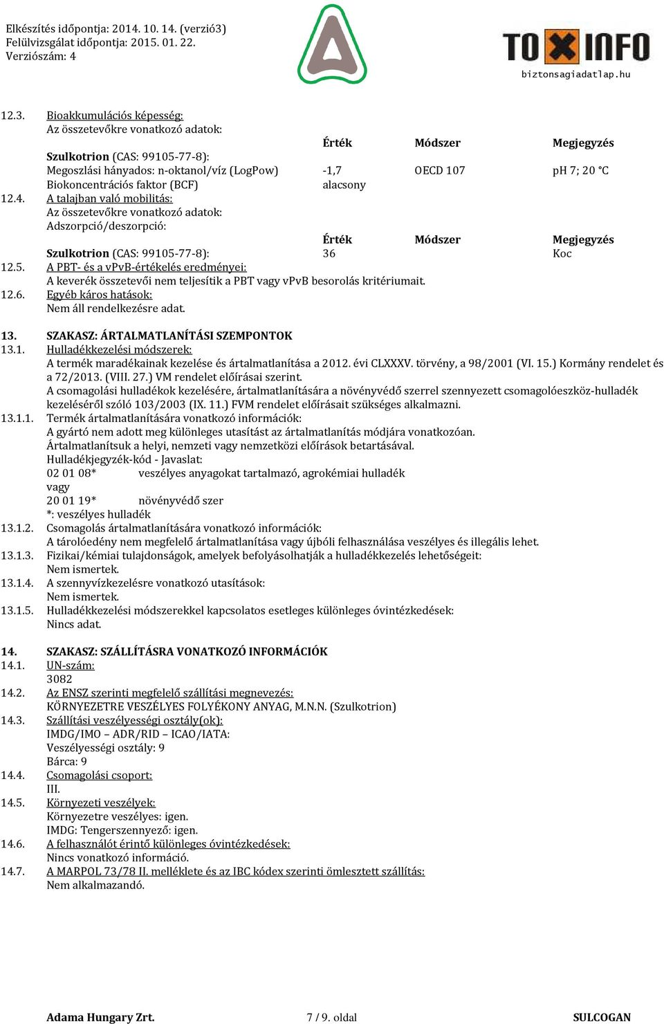 77-8): 36 Koc 12.5. A PBT- és a vpvb-értékelés eredményei: A keverék összetevői nem teljesítik a PBT vagy vpvb besorolás kritériumait. 12.6. Egyéb káros hatások: 13.