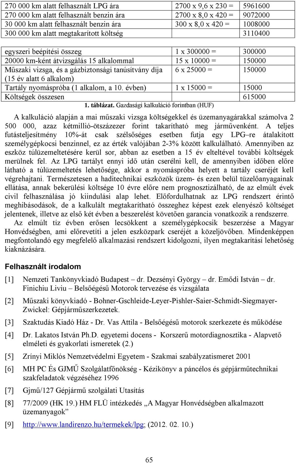 díja 6 x 25000 = 150000 (15 év alatt 6 alkalom) Tartály nyomáspróba (1 alkalom, a 10. évben) 1 x 15000 = 15000 Költségek összesen 615000 1. táblázat.