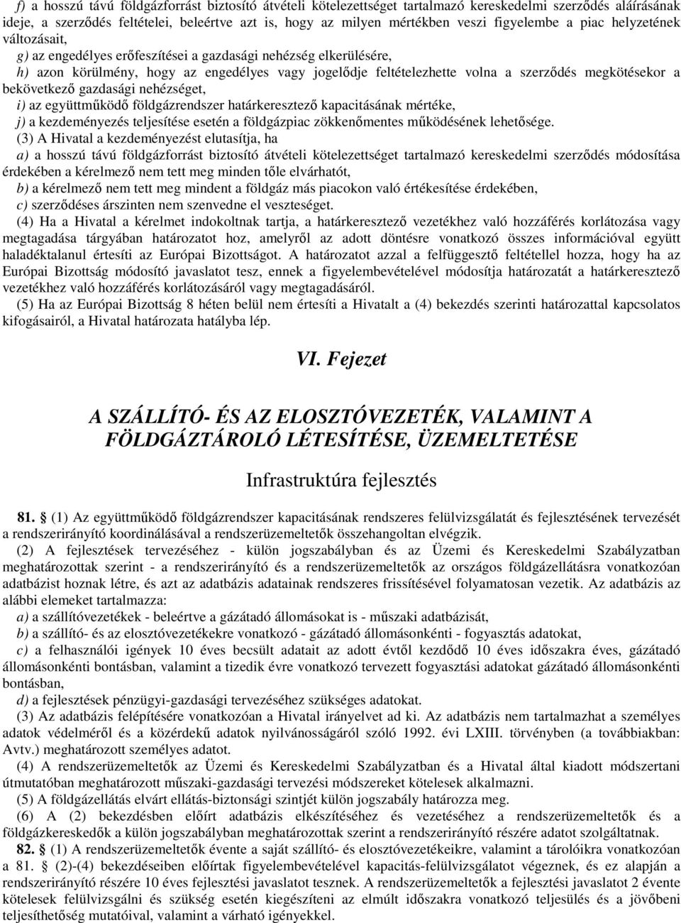 megkötésekor a bekövetkezı gazdasági nehézséget, i) az együttmőködı földgázrendszer határkeresztezı kapacitásának mértéke, j) a kezdeményezés teljesítése esetén a földgázpiac zökkenımentes