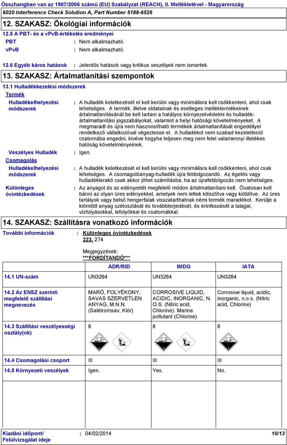 1 Hulladékkezelési módszerek Termék Hulladékelhelyezési módszerek Veszélyes Hulladék Csomagolás Hulladékelhelyezési módszerek Különleges óvintézkedések A hulladék keletkezését el kell kerülni vagy