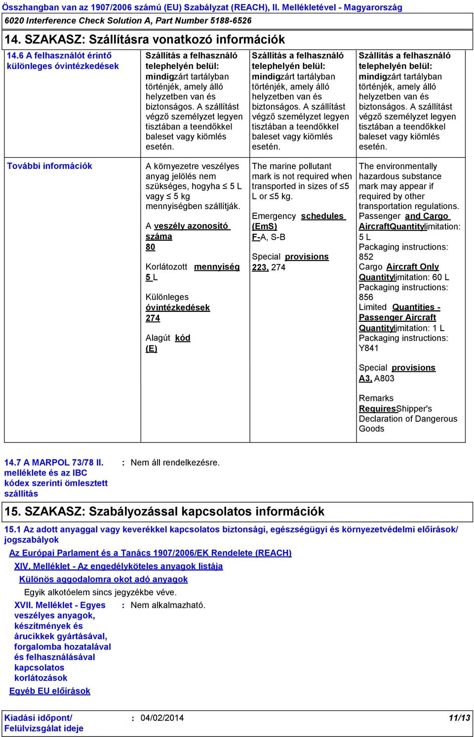 A szállítást végző személyzet legyen tisztában a teendőkkel baleset vagy kiömlés esetén.