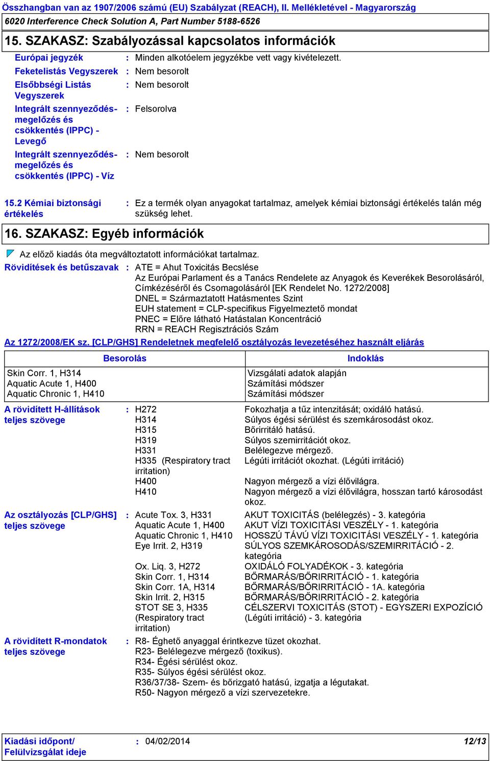 SZAKASZ Egyéb információk Ez a termék olyan anyagokat tartalmaz, amelyek kémiai biztonsági értékelés talán még szükség lehet. Az előző kiadás óta megváltoztatott információkat tartalmaz.