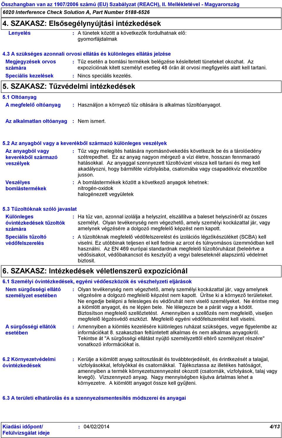 Az expozíciónak kitett személyt esetleg 48 órán át orvosi megfigyelés alatt kell tartani. Nincs speciális kezelés. 5. SZAKASZ Tűzvédelmi intézkedések 5.