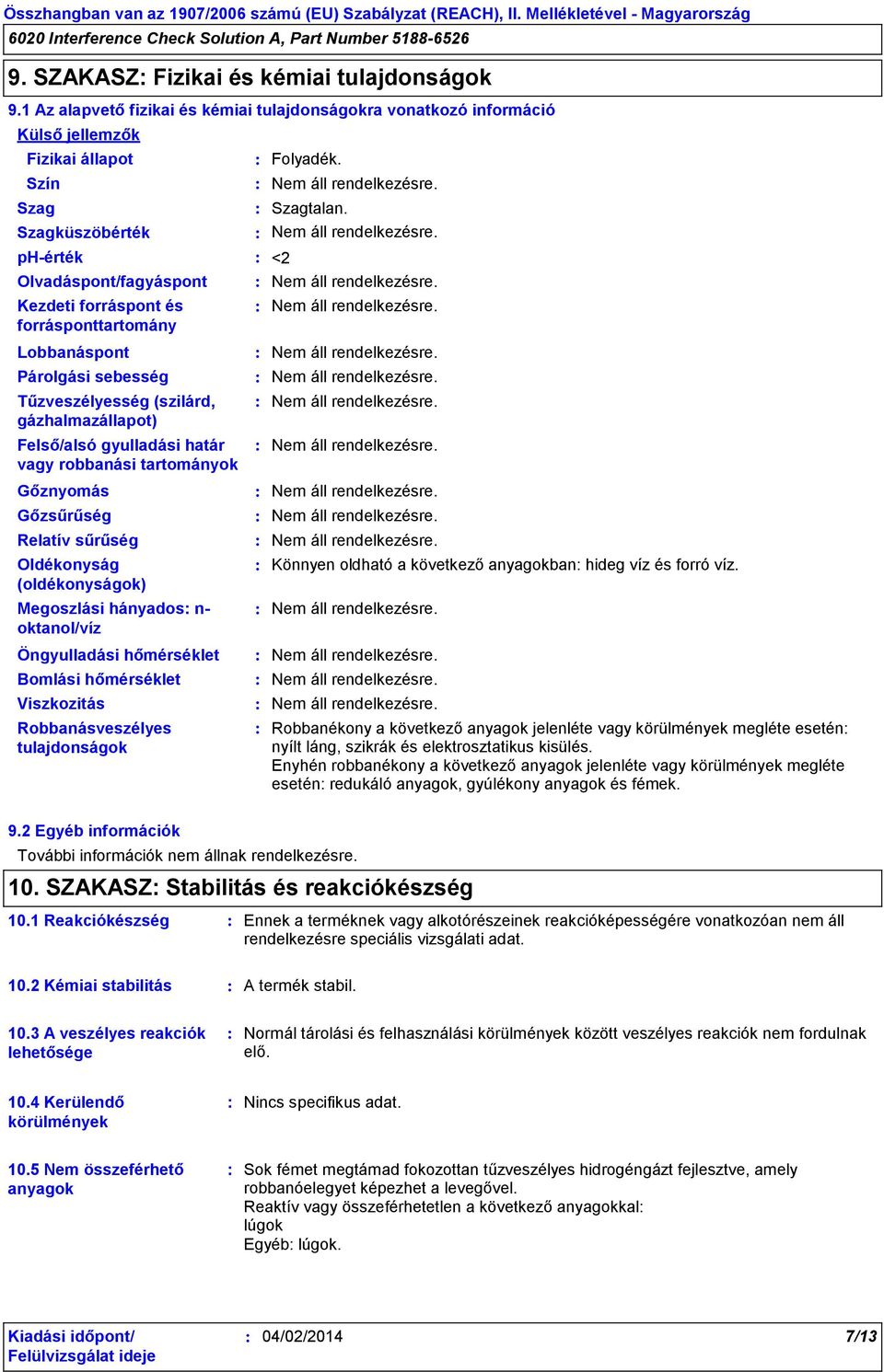 forrásponttartomány Lobbanáspont Párolgási sebesség Tűzveszélyesség (szilárd, gázhalmazállapot) Felső/alsó gyulladási határ vagy robbanási tartományok Gőznyomás Gőzsűrűség Relatív sűrűség Oldékonyság