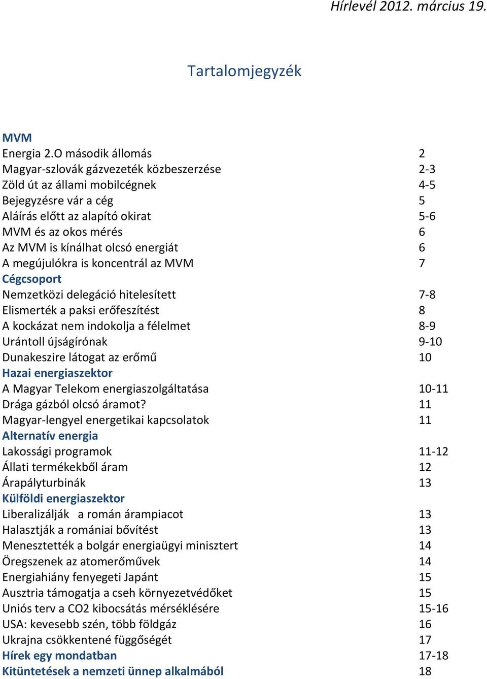 olcsó energiát 6 A megújulókra is koncentrál az MVM 7 Cégcsoport Nemzetközi delegáció hitelesített 7-8 Elismerték a paksi erőfeszítést 8 A kockázat nem indokolja a félelmet 8-9 Urántoll újságírónak