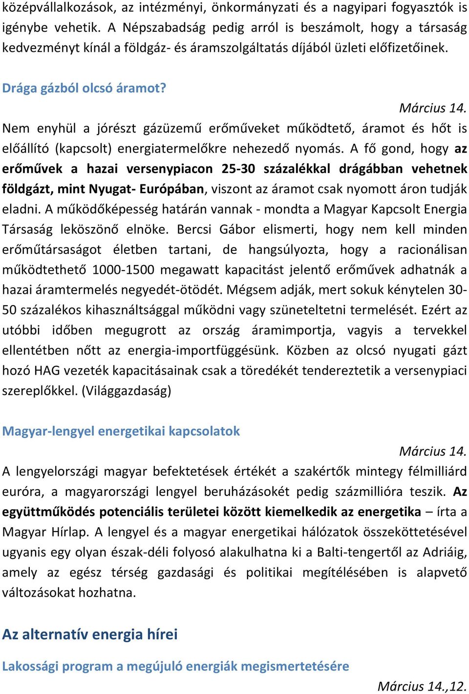 Nem enyhül a jórészt gázüzemű erőműveket működtető, áramot és hőt is előállító (kapcsolt) energiatermelőkre nehezedő nyomás.