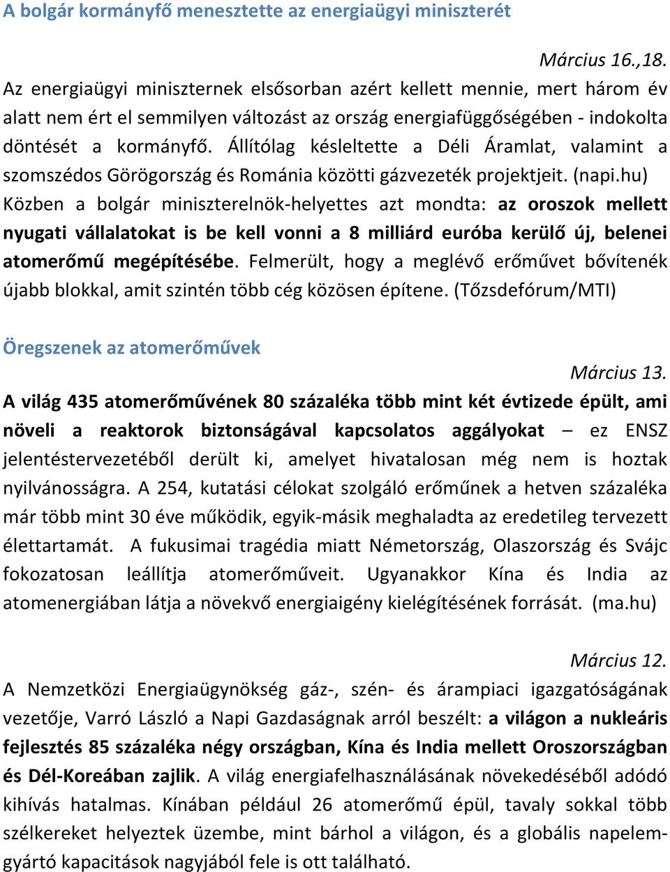 Állítólag késleltette a Déli Áramlat, valamint a szomszédos Görögország és Románia közötti gázvezeték projektjeit. (napi.