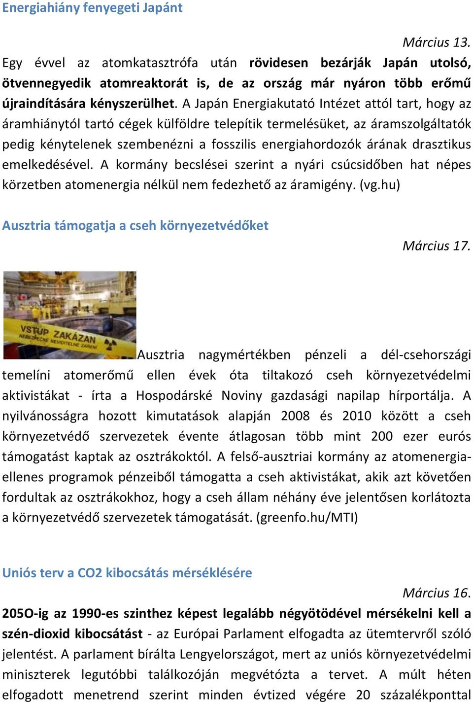 A Japán Energiakutató Intézet attól tart, hogy az áramhiánytól tartó cégek külföldre telepítik termelésüket, az áramszolgáltatók pedig kénytelenek szembenézni a fosszilis energiahordozók árának