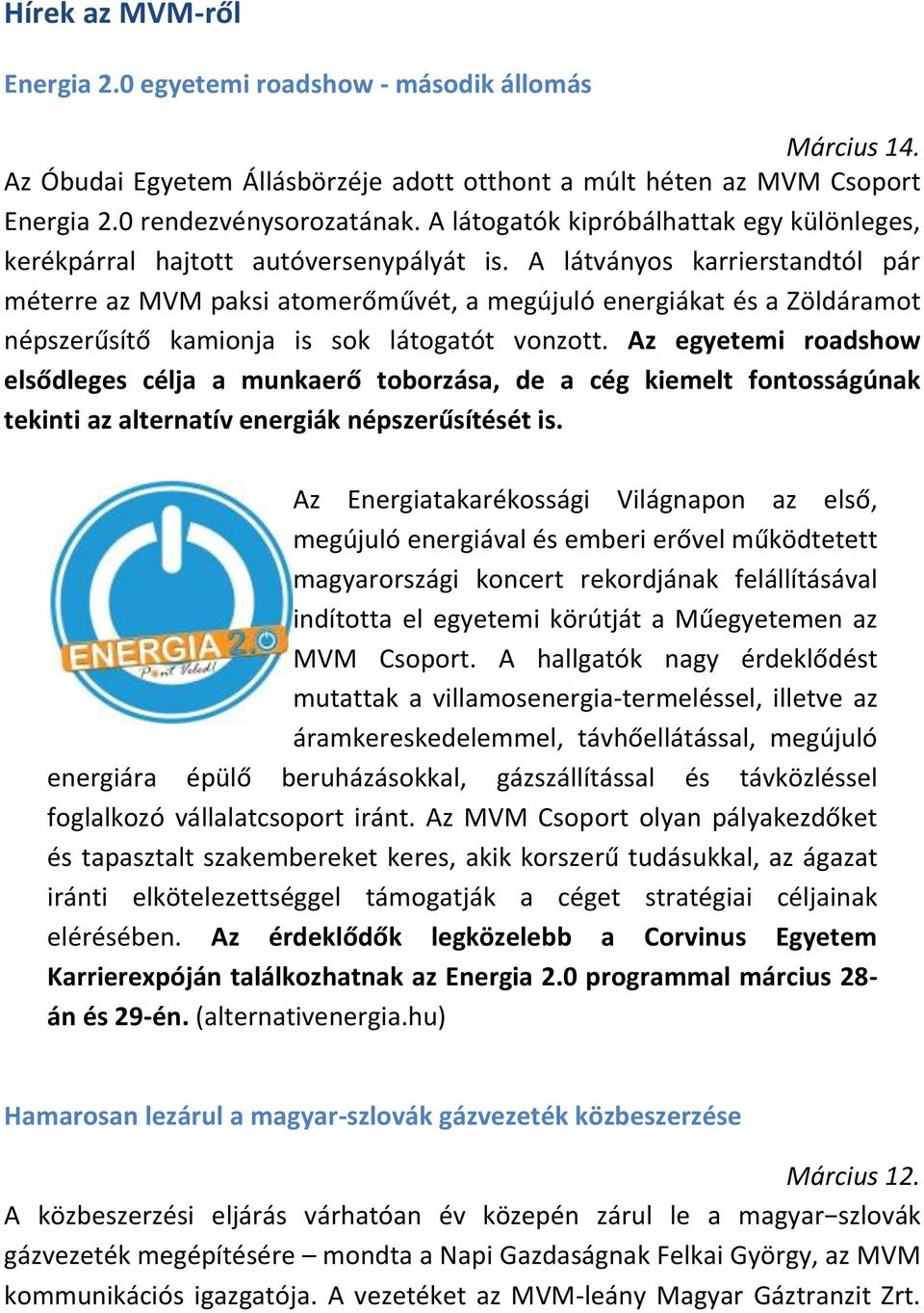 A látványos karrierstandtól pár méterre az MVM paksi atomerőművét, a megújuló energiákat és a Zöldáramot népszerűsítő kamionja is sok látogatót vonzott.